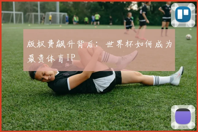 版权费飙升背后：世界杯如何成为最贵体育IP